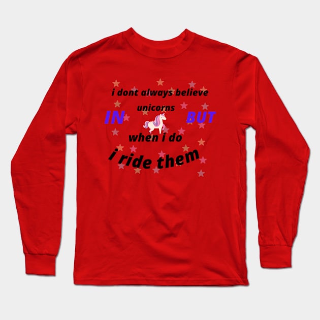 I DON'T ALWAYS BELIVE IN UNICORNS BUT WHEN I DO I RIDE THEM Long Sleeve T-Shirt by Haddoushop